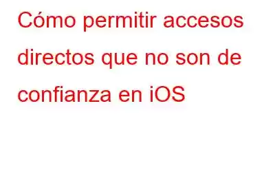 Cómo permitir accesos directos que no son de confianza en iOS