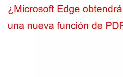 ¿Microsoft Edge obtendrá una nueva función de PDF?