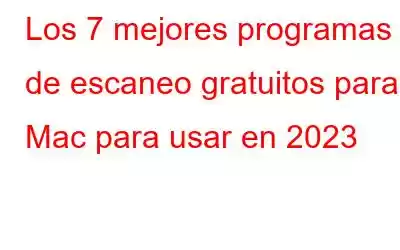 Los 7 mejores programas de escaneo gratuitos para Mac para usar en 2023