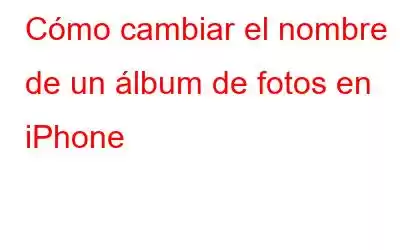 Cómo cambiar el nombre de un álbum de fotos en iPhone