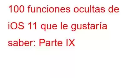 100 funciones ocultas de iOS 11 que le gustaría saber: Parte IX