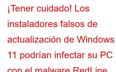 ¡Tener cuidado! Los instaladores falsos de actualización de Windows 11 podrían infectar su PC con el malware RedLine Stealer