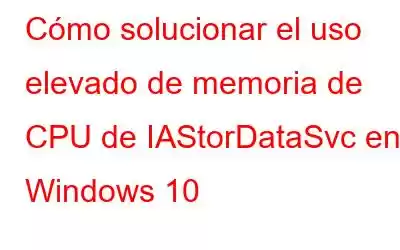 Cómo solucionar el uso elevado de memoria de CPU de IAStorDataSvc en Windows 10