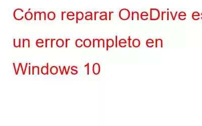 Cómo reparar OneDrive es un error completo en Windows 10