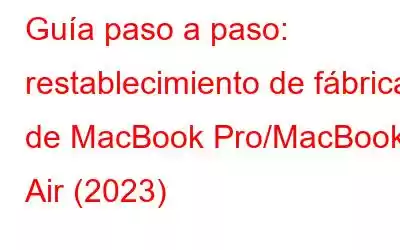 Guía paso a paso: restablecimiento de fábrica de MacBook Pro/MacBook Air (2023)