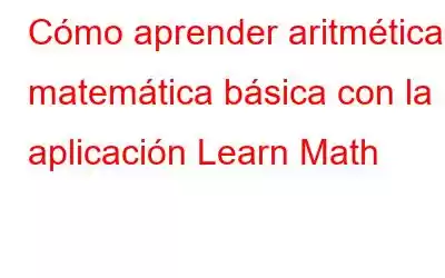 Cómo aprender aritmética matemática básica con la aplicación Learn Math