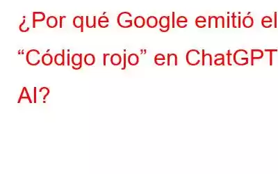 ¿Por qué Google emitió el “Código rojo” en ChatGPT AI?