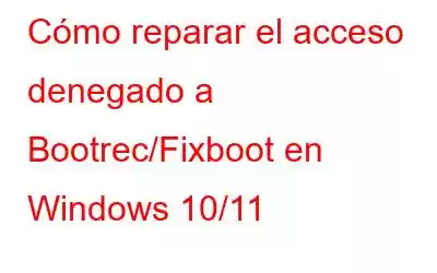 Cómo reparar el acceso denegado a Bootrec/Fixboot en Windows 10/11