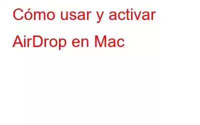 Cómo usar y activar AirDrop en Mac