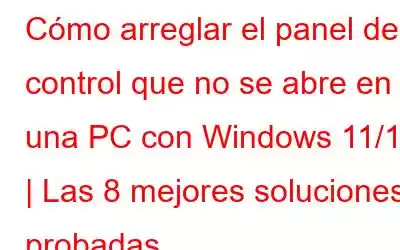 Cómo arreglar el panel de control que no se abre en una PC con Windows 11/10 | Las 8 mejores soluciones probadas