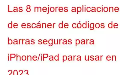 Las 8 mejores aplicaciones de escáner de códigos de barras seguras para iPhone/iPad para usar en 2023