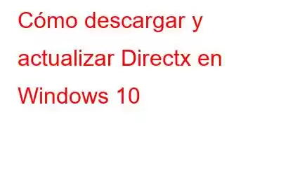 Cómo descargar y actualizar Directx en Windows 10