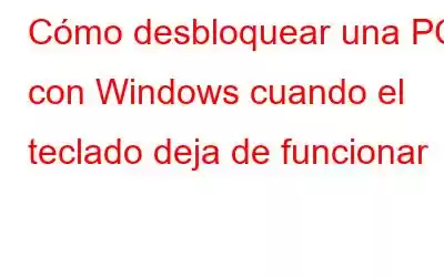 Cómo desbloquear una PC con Windows cuando el teclado deja de funcionar