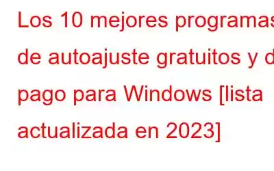 Los 10 mejores programas de autoajuste gratuitos y de pago para Windows [lista actualizada en 2023]