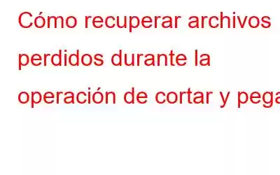 Cómo recuperar archivos perdidos durante la operación de cortar y pegar