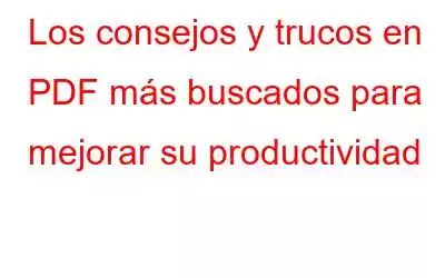 Los consejos y trucos en PDF más buscados para mejorar su productividad