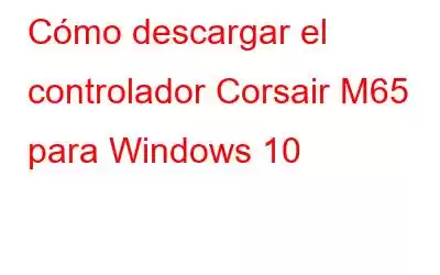 Cómo descargar el controlador Corsair M65 para Windows 10