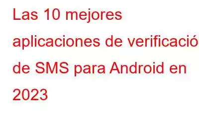 Las 10 mejores aplicaciones de verificación de SMS para Android en 2023