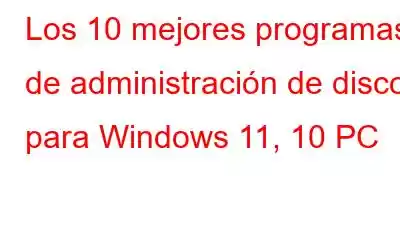 Los 10 mejores programas de administración de discos para Windows 11, 10 PC