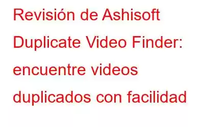 Revisión de Ashisoft Duplicate Video Finder: encuentre videos duplicados con facilidad