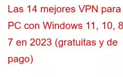 Las 14 mejores VPN para PC con Windows 11, 10, 8, 7 en 2023 (gratuitas y de pago)