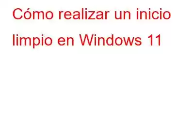 Cómo realizar un inicio limpio en Windows 11