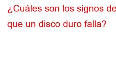 ¿Cuáles son los signos de que un disco duro falla?