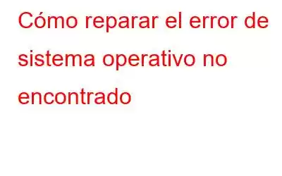 Cómo reparar el error de sistema operativo no encontrado