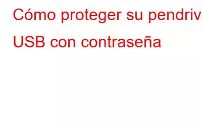 Cómo proteger su pendrive USB con contraseña