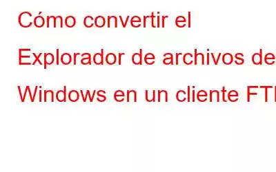 Cómo convertir el Explorador de archivos de Windows en un cliente FTP