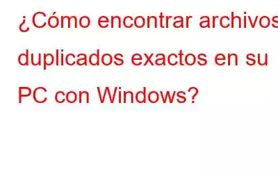 ¿Cómo encontrar archivos duplicados exactos en su PC con Windows?