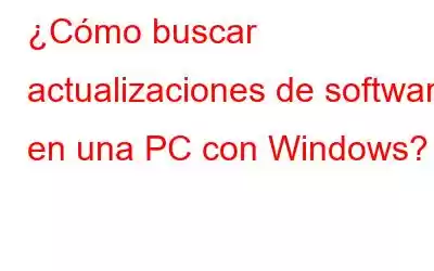 ¿Cómo buscar actualizaciones de software en una PC con Windows?