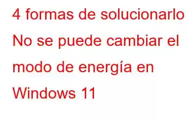 4 formas de solucionarlo No se puede cambiar el modo de energía en Windows 11