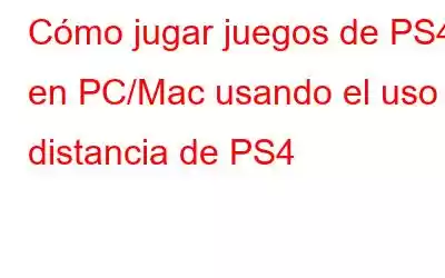 Cómo jugar juegos de PS4 en PC/Mac usando el uso a distancia de PS4