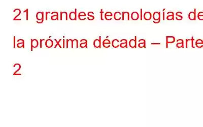 21 grandes tecnologías de la próxima década – Parte 2