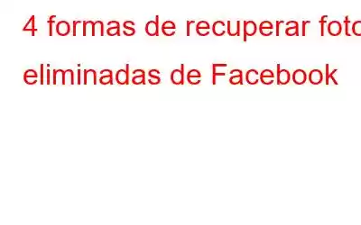 4 formas de recuperar fotos eliminadas de Facebook