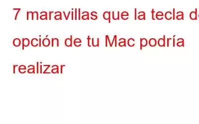 7 maravillas que la tecla de opción de tu Mac podría realizar