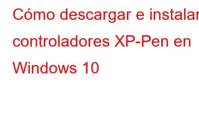 Cómo descargar e instalar controladores XP-Pen en Windows 10