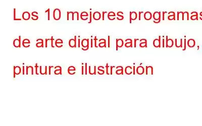 Los 10 mejores programas de arte digital para dibujo, pintura e ilustración