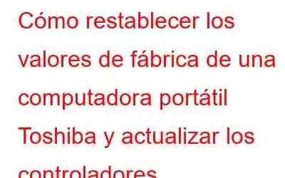 Cómo restablecer los valores de fábrica de una computadora portátil Toshiba y actualizar los controladores