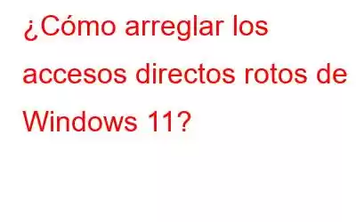 ¿Cómo arreglar los accesos directos rotos de Windows 11?