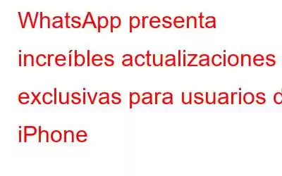 WhatsApp presenta increíbles actualizaciones exclusivas para usuarios de iPhone