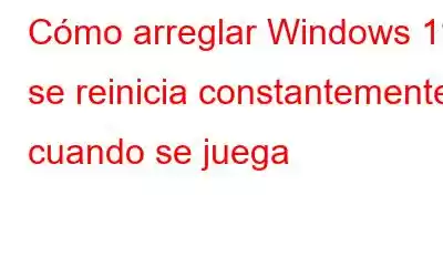 Cómo arreglar Windows 11 se reinicia constantemente cuando se juega