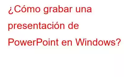 ¿Cómo grabar una presentación de PowerPoint en Windows?