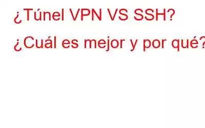 ¿Túnel VPN VS SSH? ¿Cuál es mejor y por qué?