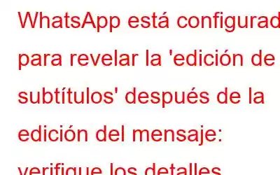 WhatsApp está configurado para revelar la 'edición de subtítulos' después de la edición del mensaje: verifique los detalles