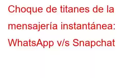 Choque de titanes de la mensajería instantánea: WhatsApp v/s Snapchat