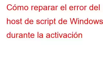 Cómo reparar el error del host de script de Windows durante la activación