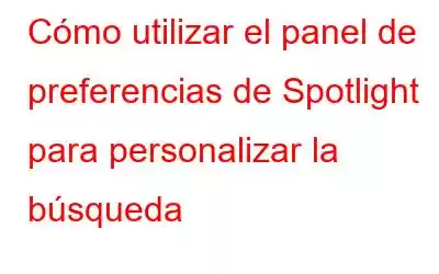 Cómo utilizar el panel de preferencias de Spotlight para personalizar la búsqueda