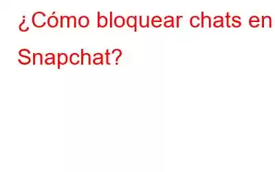 ¿Cómo bloquear chats en Snapchat?